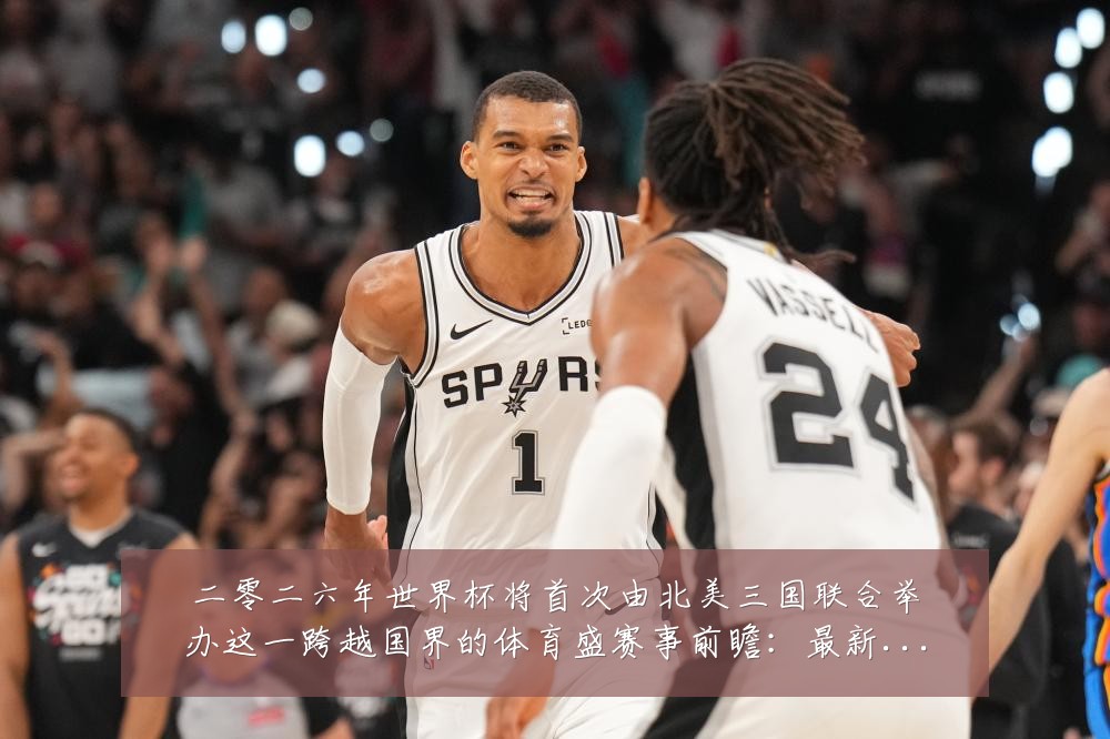 二零二六年世界杯将首次由北美三国联合举办这一跨越国界的体育盛赛事前瞻：最新赛事动态与深度分析