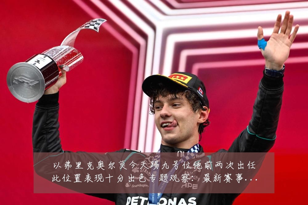 以弗里克奥尔莫今天踢九号位他前两次出任此位置表现十分出色专题观察：最新赛事动态与深度分析