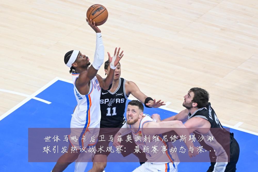 世体马略卡后卫马菲奥讽刺维尼修斯踢沙滩球引发热议战术观察:最新赛事动态与深度分析